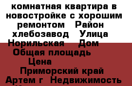 1 комнатная квартира в новостройке с хорошим ремонтом › Район ­ хлебозавод › Улица ­ Норильская  › Дом ­ 2 › Общая площадь ­ 34 › Цена ­ 2 350 000 - Приморский край, Артем г. Недвижимость » Квартиры продажа   